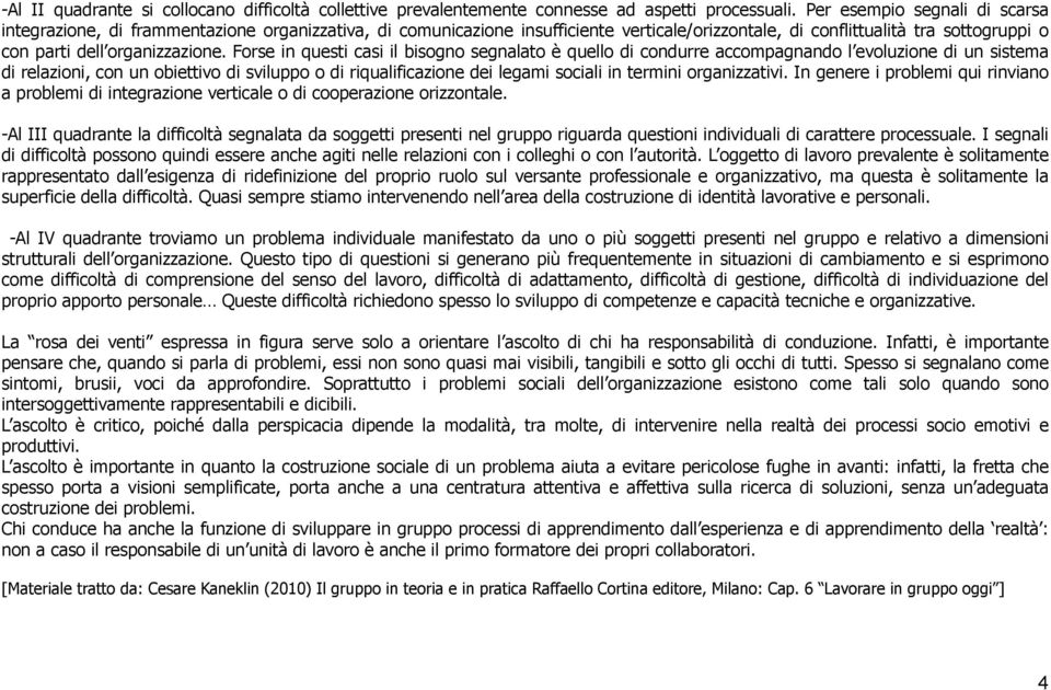 Forse in questi casi il bisogno segnalato è quello di condurre accompagnando l evoluzione di un sistema di relazioni, con un obiettivo di sviluppo o di riqualificazione dei legami sociali in termini