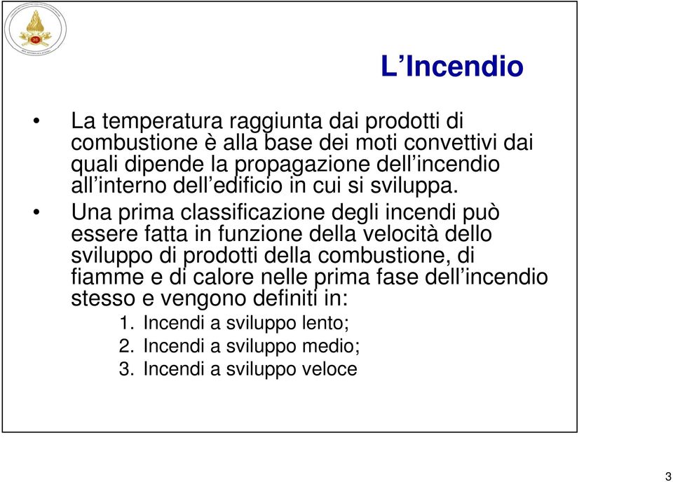 Una prima classificazione degli incendi può essere fatta in funzione della velocità dello sviluppo di prodotti della