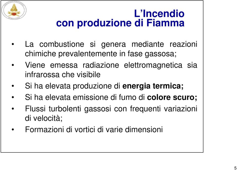 visibile Si ha elevata produzione di energia termica; Si ha elevata emissione di fumo di colore