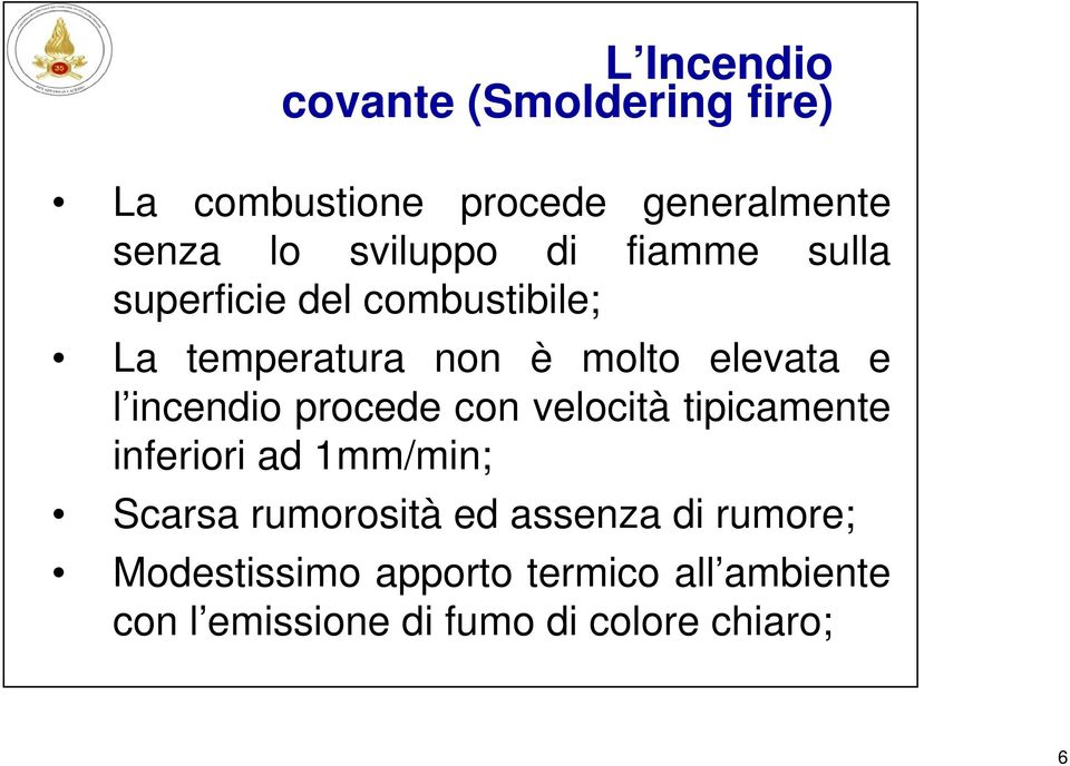 incendio procede con velocità tipicamente inferiori ad 1mm/min; Scarsa rumorosità ed