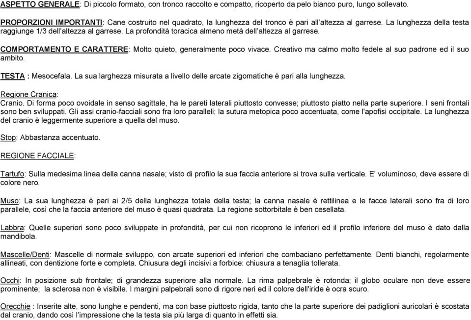 La profondità toracica almeno metà dell altezza al garrese. COMPORTAMENTO E CARATTERE: Molto quieto, generalmente poco vivace. Creativo ma calmo molto fedele al suo padrone ed il suo ambito.