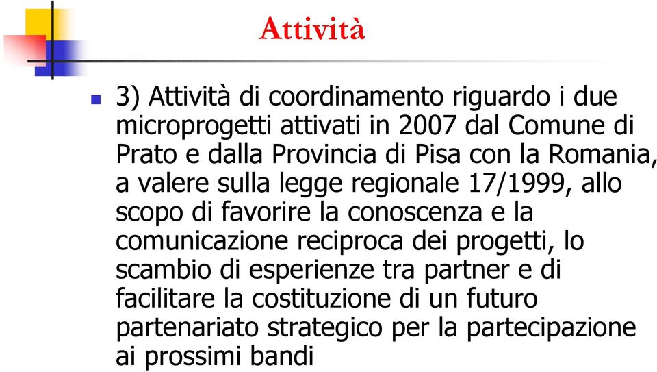 favorire la conoscenza e la comunicazione reciproca dei progetti, lo scambio di esperienze tra partner