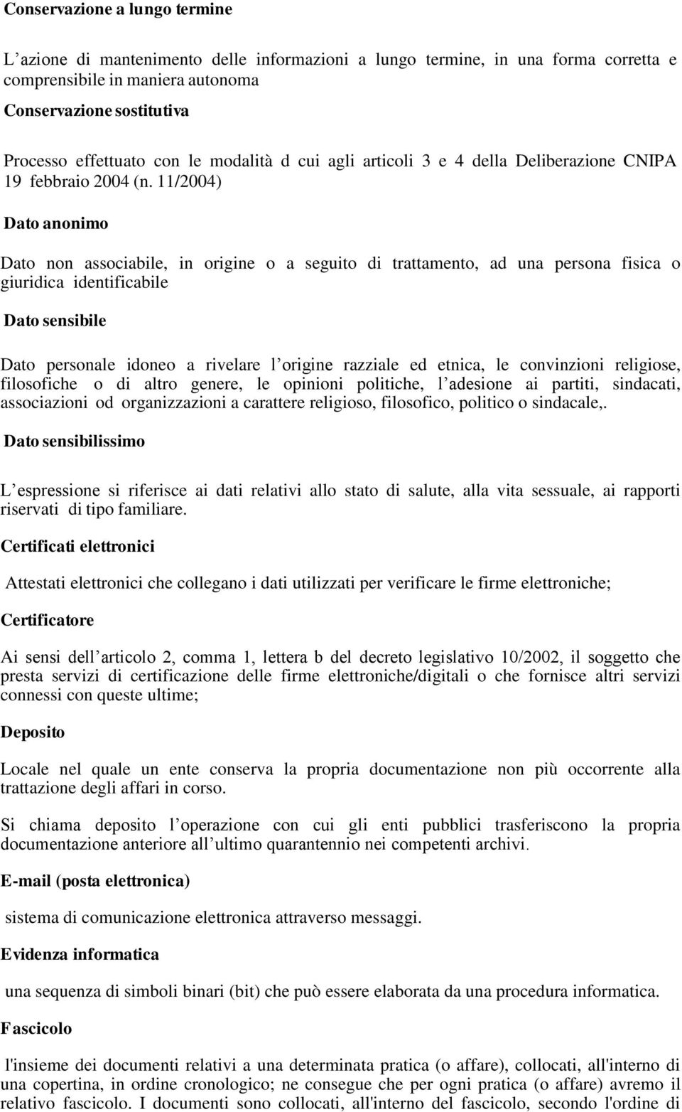 11/2004) Dato anonimo Dato non associabile, in origine o a seguito di trattamento, ad una persona fisica o giuridica identificabile Dato sensibile Dato personale idoneo a rivelare l origine razziale