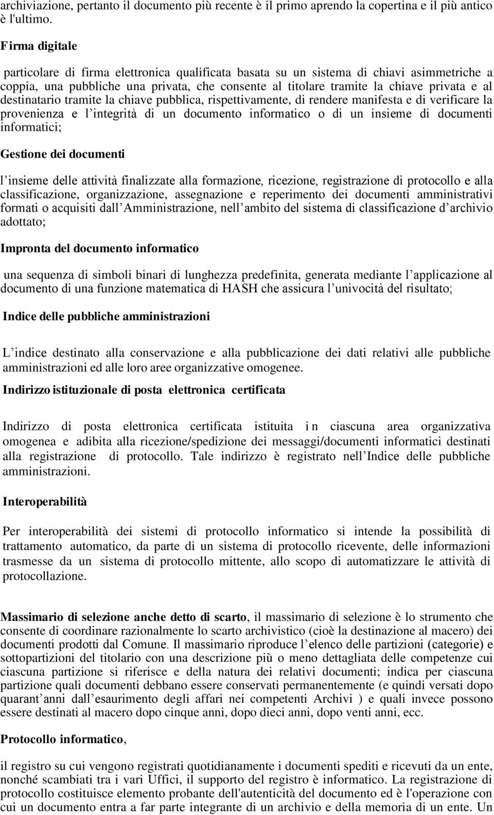 destinatario tramite la chiave pubblica, rispettivamente, di rendere manifesta e di verificare la provenienza e l integrità di un documento informatico o di un insieme di documenti informatici;