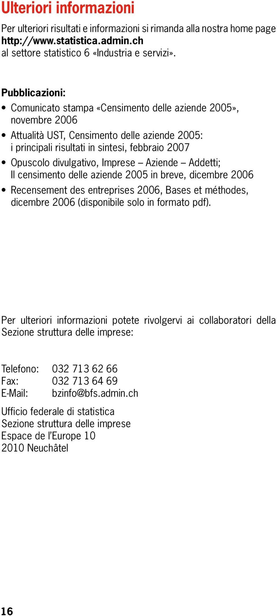 Imprese Aziende Addetti; Il censimento delle aziende 2005 in breve, dicembre 2006 Recensement des entreprises 2006, Bases et méthodes, dicembre 2006 (disponibile solo in formato pdf).