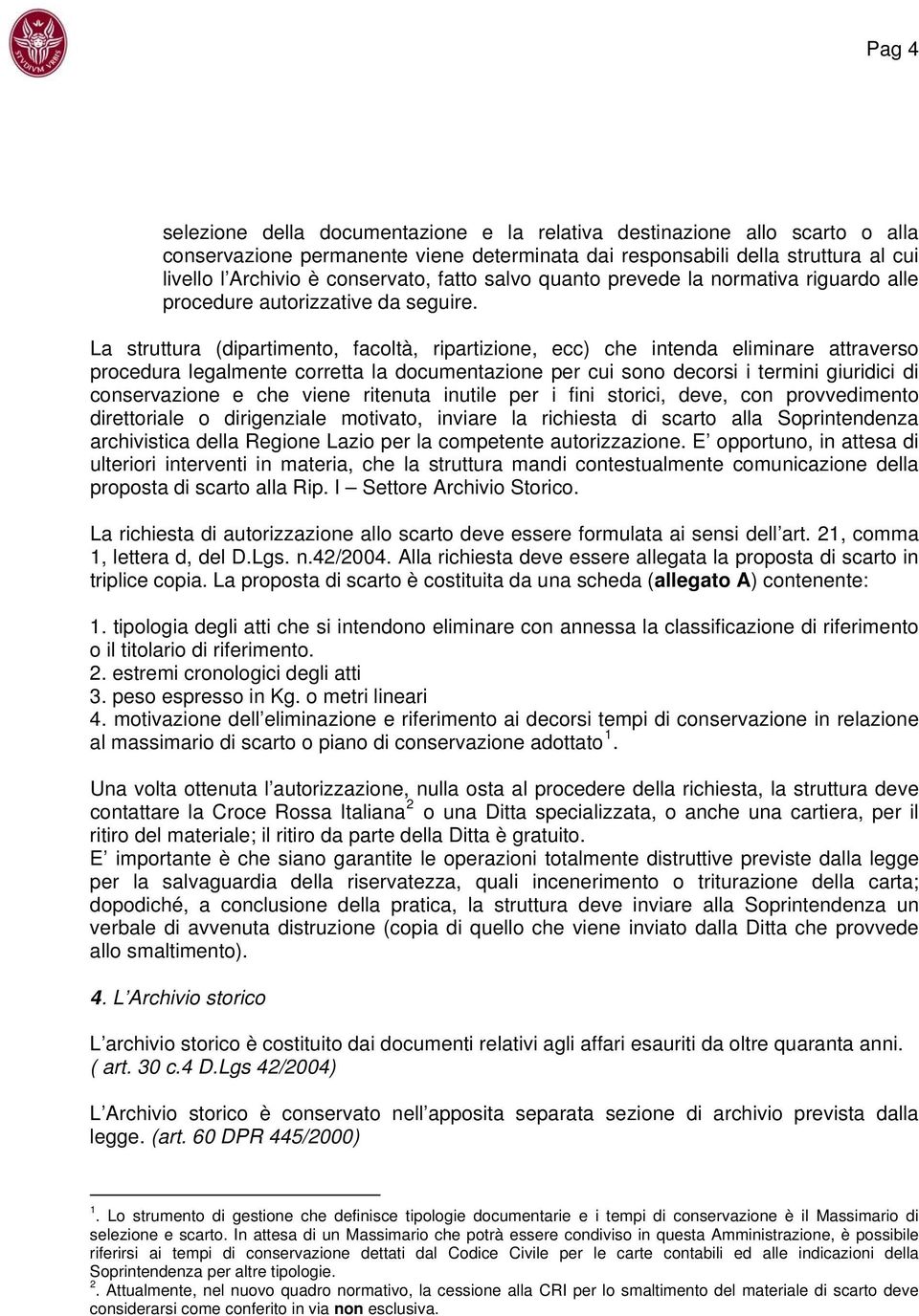 La struttura (dipartimento, facoltà, ripartizione, ecc) che intenda eliminare attraverso procedura legalmente corretta la documentazione per cui sono decorsi i termini giuridici di conservazione e