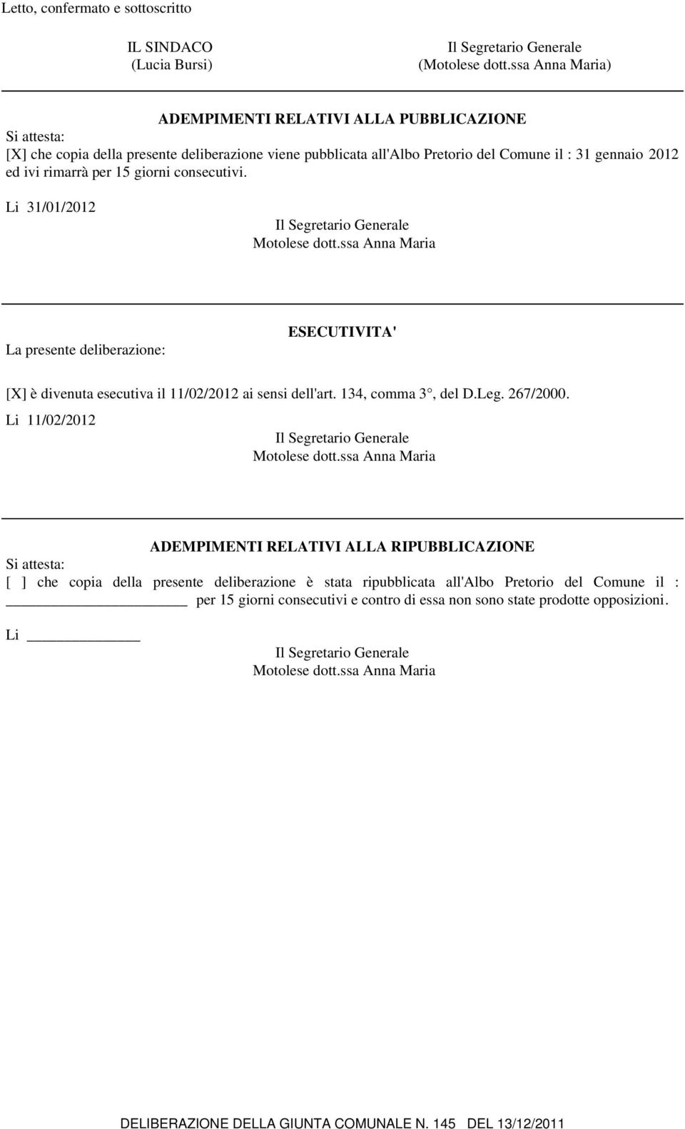 Li 31/01/2012 La presente deliberazione: ESECUTIVITA' [X] è divenuta esecutiva il 11/02/2012 ai sensi dell'art. 134, comma 3, del D.Leg. 267/2000.