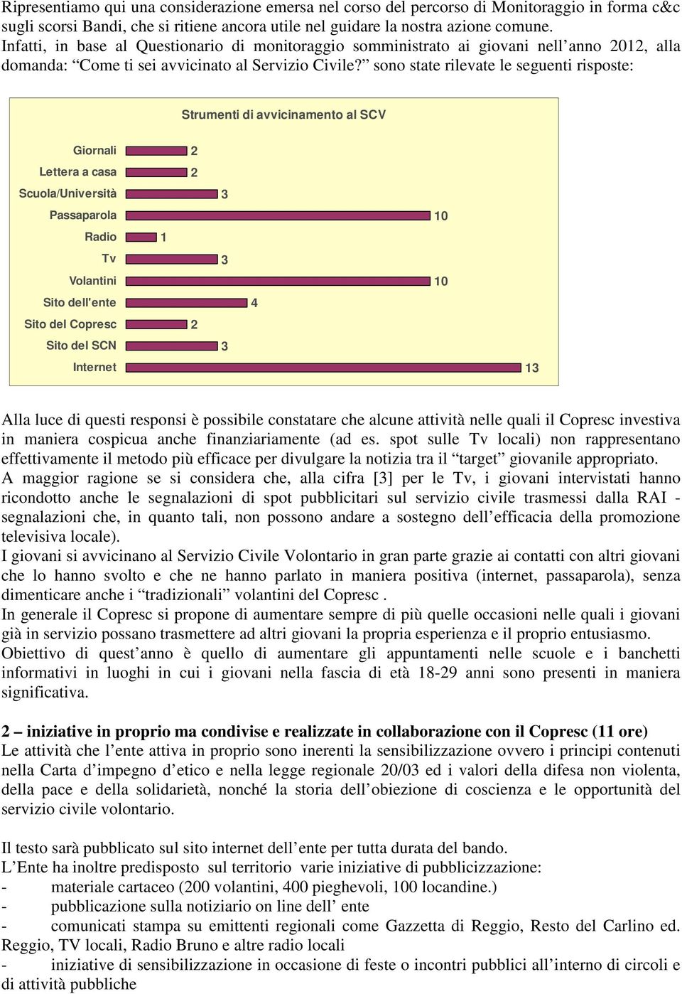 sono state rilevate le seguenti risposte: Strumenti di avvicinamento al SCV Giornali Lettera a casa Scuola/Università Passaparola Radio Tv Volantini Sito dell'ente Sito del Copresc Sito del SCN