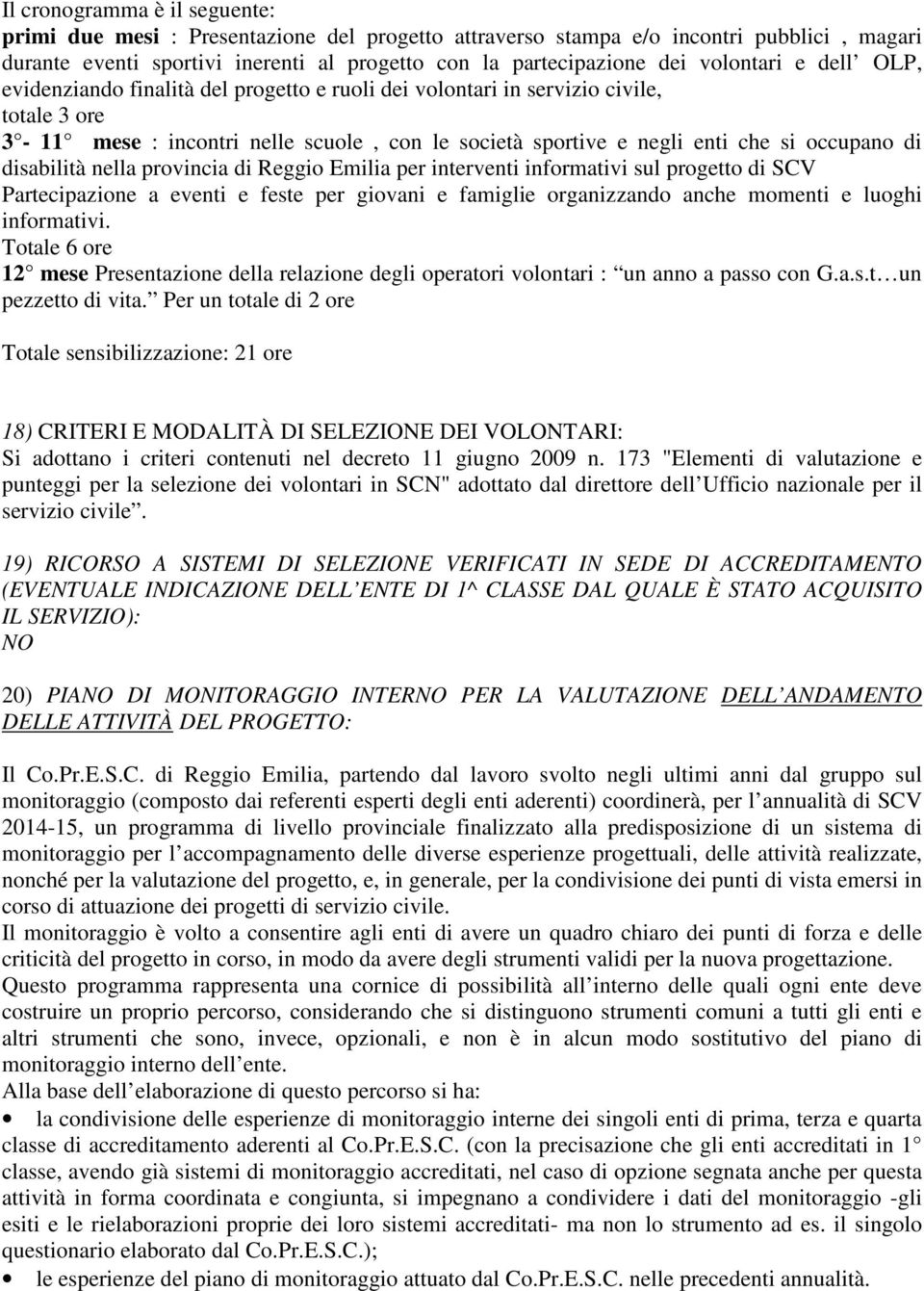 di disabilità nella provincia di Reggio Emilia per interventi informativi sul progetto di SCV Partecipazione a eventi e feste per giovani e famiglie organizzando anche momenti e luoghi informativi.