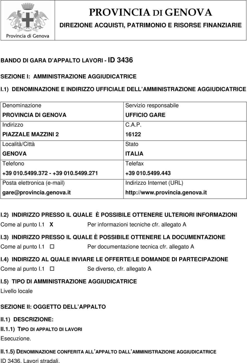 5499.271 Posta elettronica (e-mail) gare@provincia.genova.it Servizio responsabile UFFICIO GARE C.A.P. 16122 Stato ITALIA Telefax +39 010.5499.443 Indirizzo Internet (URL) http://www.provincia.genova.it I.
