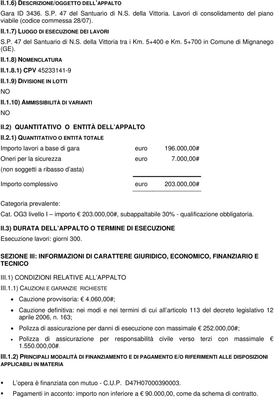 2) QUANTITATIVO O ENTITÀ DELL APPALTO II.2.1) QUANTITATIVO O ENTITÀ TOTALE Importo lavori a base di gara euro 196.000,00# Oneri per la sicurezza euro 7.