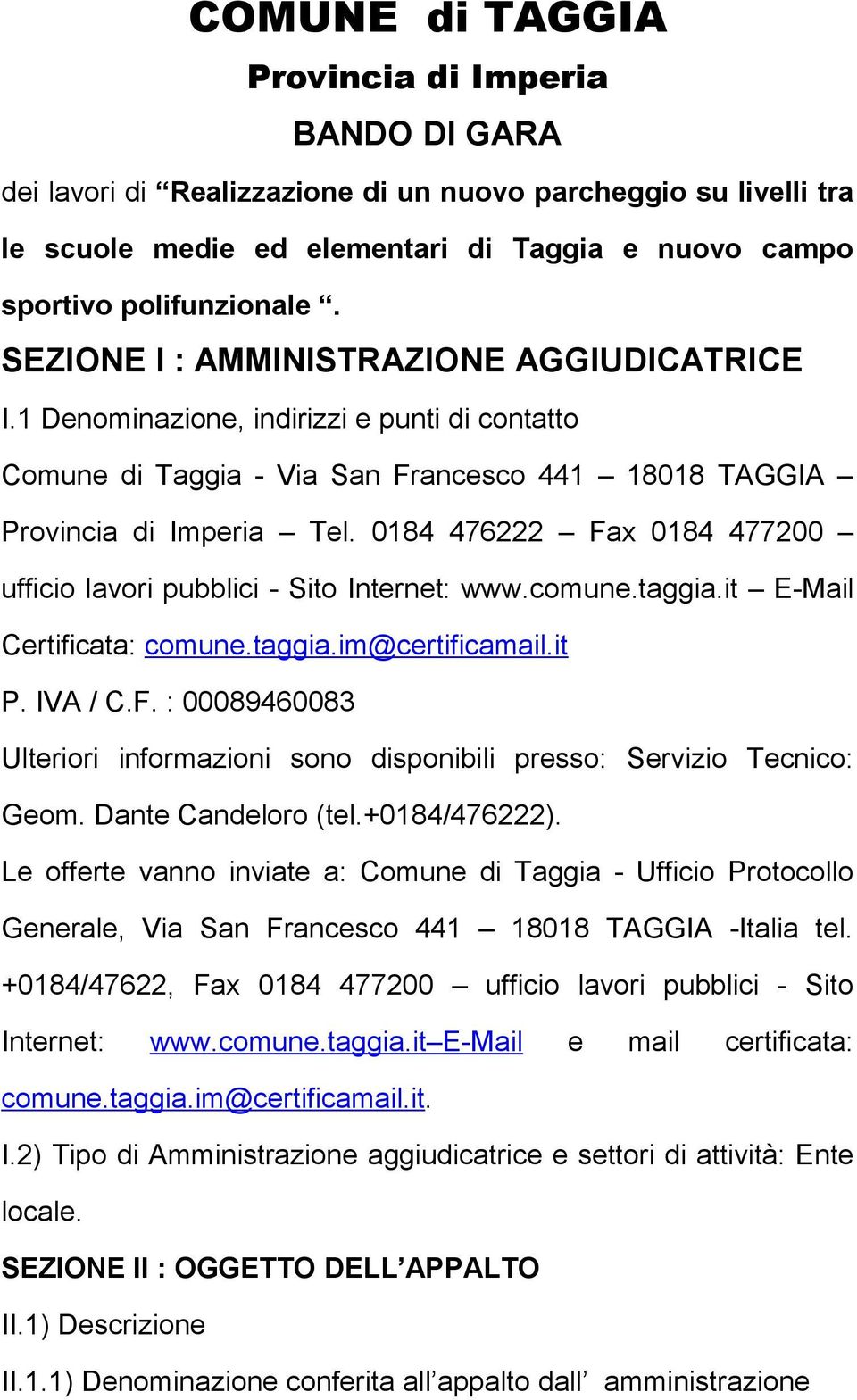 0184 476222 Fax 0184 477200 ufficio lavori pubblici - Sito Internet: www.comune.taggia.it E-Mail Certificata: comune.taggia.im@certificamail.it P. IVA / C.F. : 00089460083 Ulteriori informazioni sono disponibili presso: Servizio Tecnico: Geom.