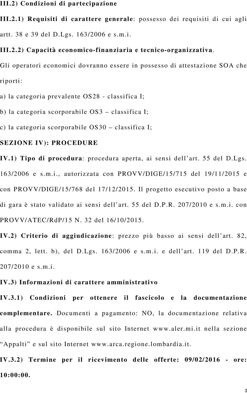 scorporabile OS30 classifica I; SEZIONE IV): PROCEDURE IV.1) Tipo di procedura: procedura aperta, ai sensi dell art. 55 del D.Lgs. 163/2006 e s.m.i., autorizzata con PROVV/DIGE/15/715 del 19/11/2015 e con PROVV/DIGE/15/768 del 17/12/2015.