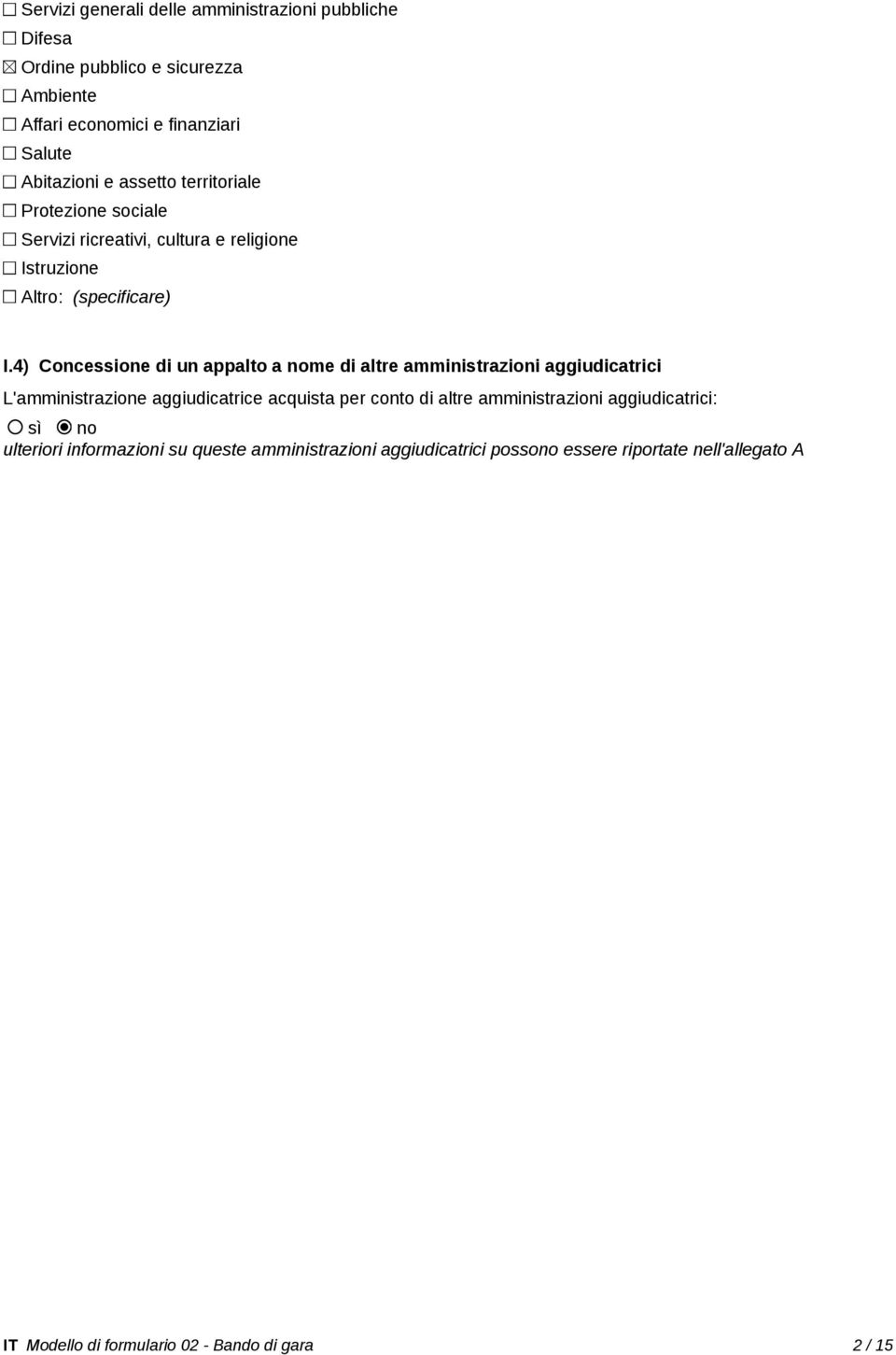 4) Concessione di un appalto a nome di altre amministrazioni aggiudicatrici L'amministrazione aggiudicatrice acquista per conto di altre