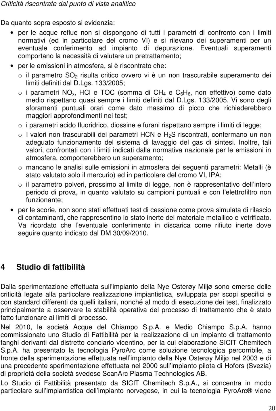 Eventuali superamenti comportano la necessità di valutare un pretrattamento; per le emissioni in atmosfera, si è riscontrato che: o il parametro SO 2 risulta critico ovvero vi è un non trascurabile