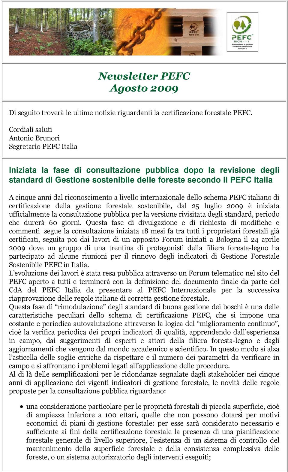 cinque anni dal riconoscimento a livello internazionale dello schema PEFC italiano di certificazione della gestione forestale sostenibile, dal 25 luglio 2009 è iniziata ufficialmente la consultazione