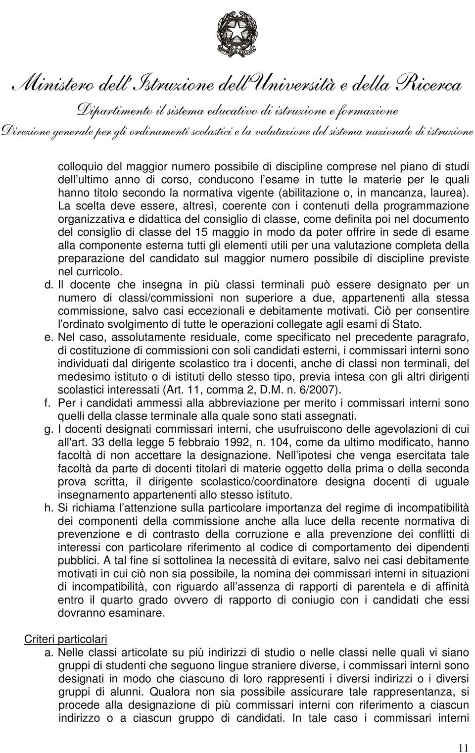 La scelta deve essere, altresì, coerente con i contenuti della programmazione organizzativa e didattica del consiglio di classe, come definita poi nel documento del consiglio di classe del 15 maggio