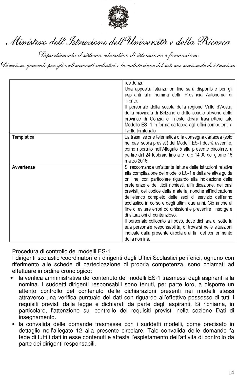 agli uffici competenti a livello territoriale La trasmissione telematica o la consegna cartacea (solo nei casi sopra previsti) dei Modelli ES-1 dovrà avvenire, come riportato nell Allegato 5 alla