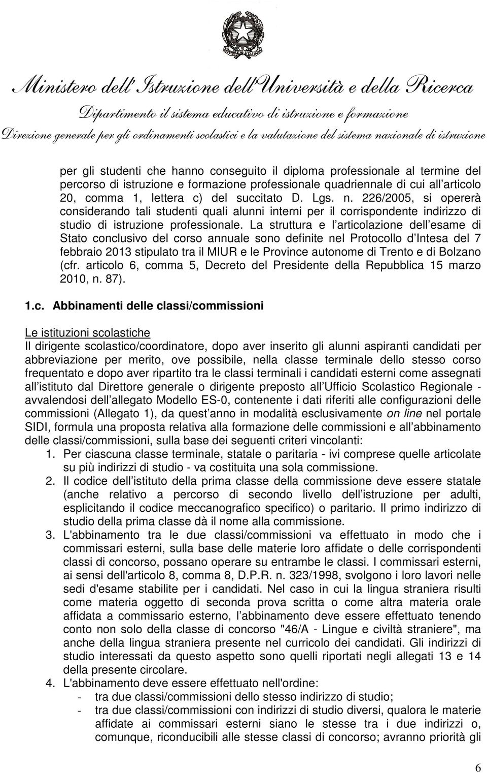 La struttura e l articolazione dell esame di Stato conclusivo del corso annuale sono definite nel Protocollo d Intesa del 7 febbraio 2013 stipulato tra il MIUR e le Province autonome di Trento e di