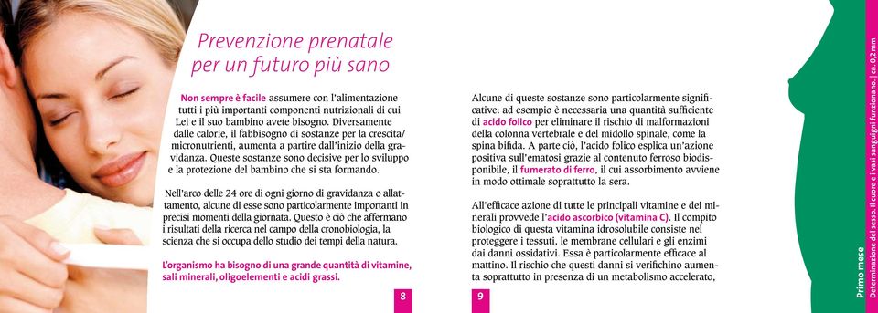 Queste sostanze sono decisive per lo sviluppo e la protezione del bambino che si sta formando.