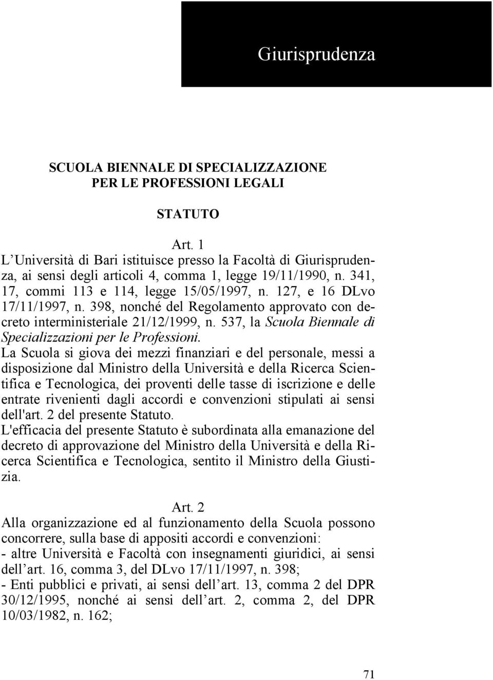 127, e 16 DLvo 17/11/1997, n. 398, nonché del Regolamento approvato con decreto interministeriale 21/12/1999, n. 537, la Scuola Biennale di Specializzazioni per le Professioni.
