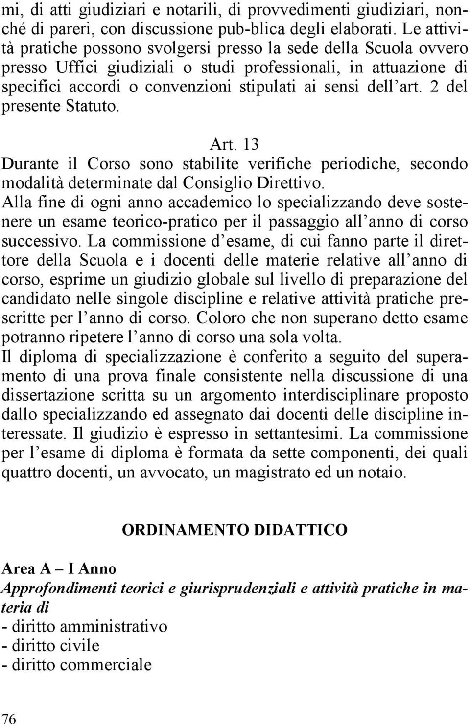 2 del presente Statuto. Art. 13 Durante il Corso sono stabilite verifiche periodiche, secondo modalità determinate dal Consiglio Direttivo.