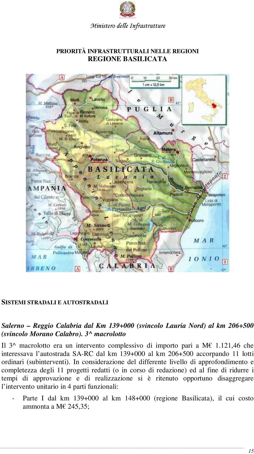 121,46 che interessava l autostrada SA-RC dal km 139+000 al km 206+500 accorpando 11 lotti ordinari (subinterventi).