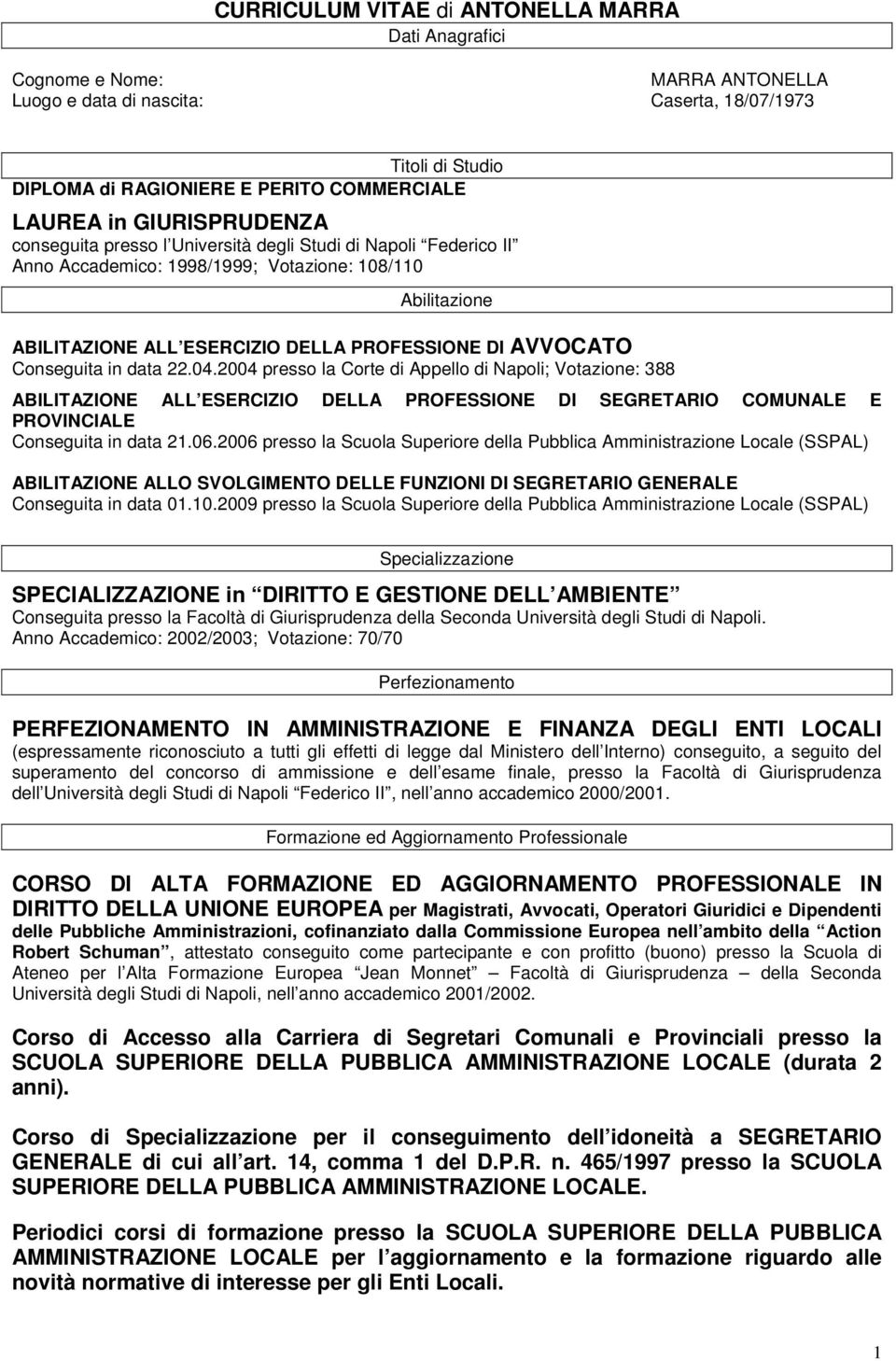 Conseguita in data 22.04.2004 presso la Corte di Appello di Napoli; Votazione: 388 ABILITAZIONE ALL ESERCIZIO DELLA PROFESSIONE DI SEGRETARIO COMUNALE E PROVINCIALE Conseguita in data 21.06.