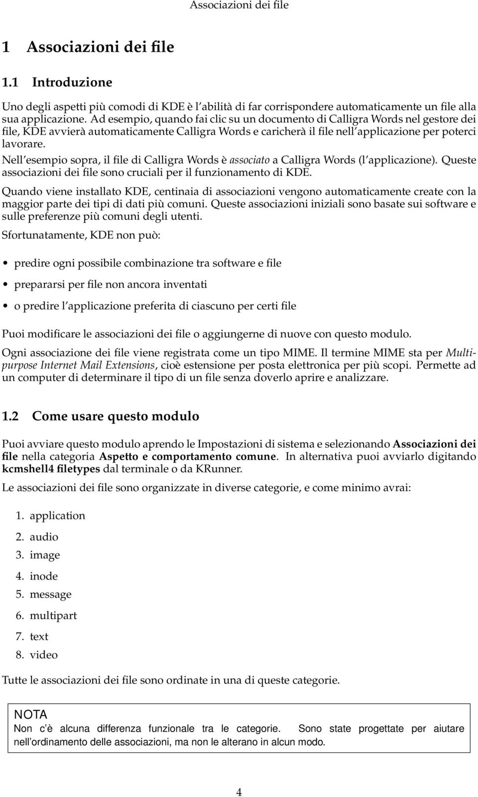 Nell esempio sopra, il file di Calligra Words è associato a Calligra Words (l applicazione). Queste associazioni dei file sono cruciali per il funzionamento di KDE.