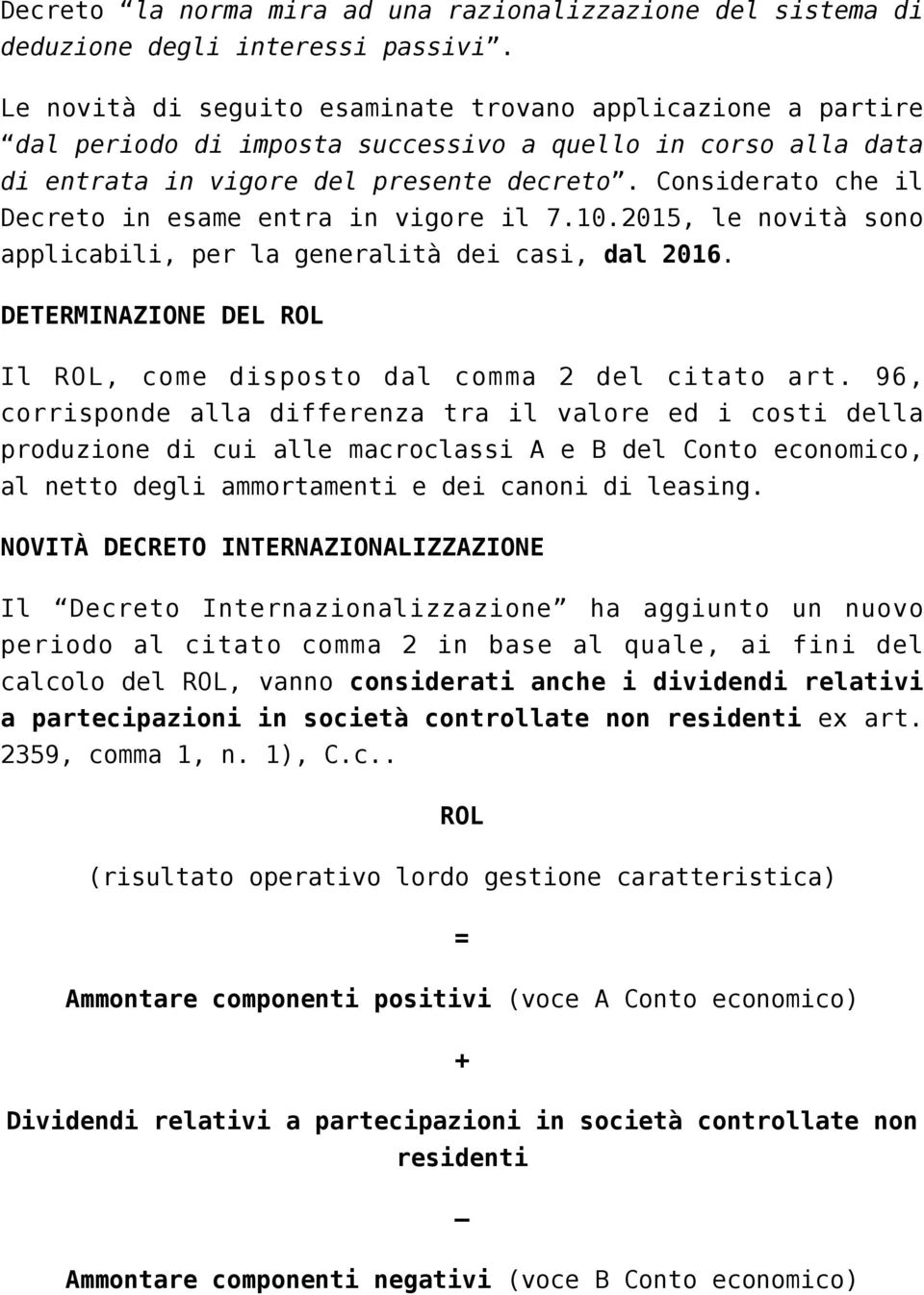 Considerato che il Decreto in esame entra in vigore il 7.10.2015, le novità sono applicabili, per la generalità dei casi, dal 2016.