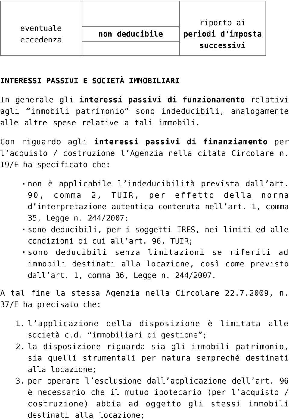 19/E ha specificato che: non è applicabile l indeducibilità prevista dall art. 90, comma 2, TUIR, per effetto della norma d interpretazione autentica contenuta nell art. 1, comma 35, Legge n.