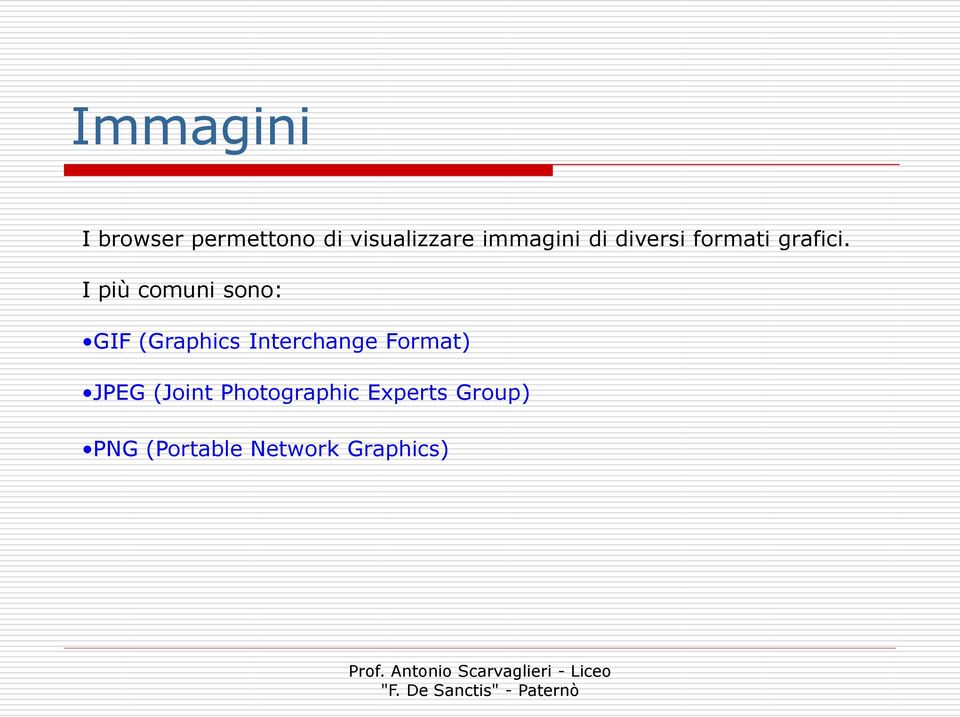 I più comuni sono: GIF (Graphics Interchange
