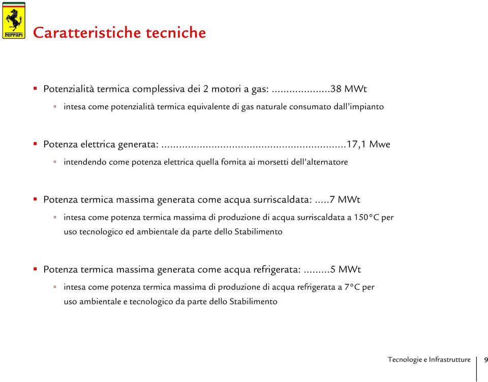 ..17,1 Mwe intendendo come potenza elettrica quella fornita ai morsetti dell alternatore Potenza termica massima generata come acqua surriscaldata:.