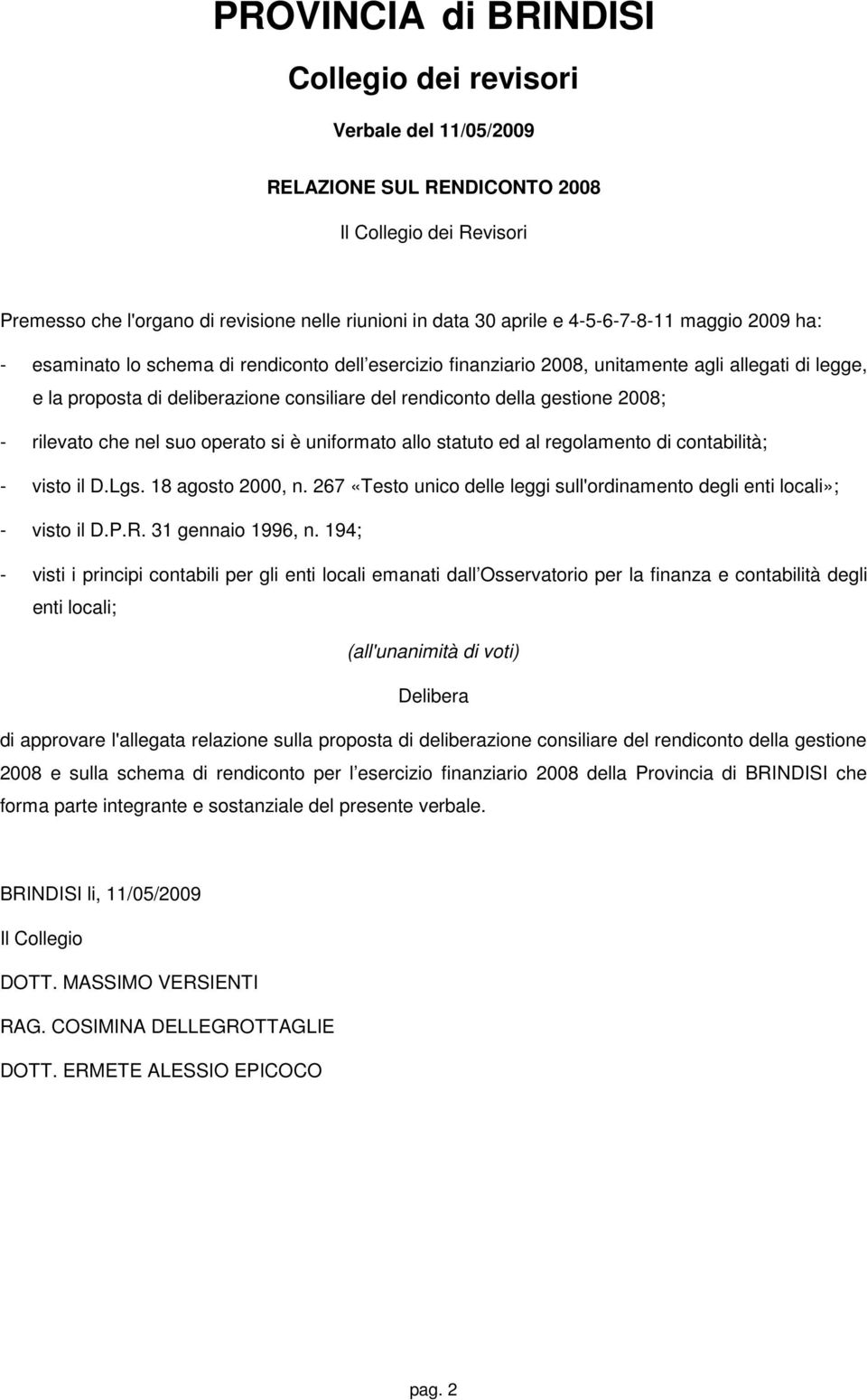 gestione 2008; - rilevato che nel suo operato si è uniformato allo statuto ed al regolamento di contabilità; - visto il D.Lgs. 18 agosto 2000, n.