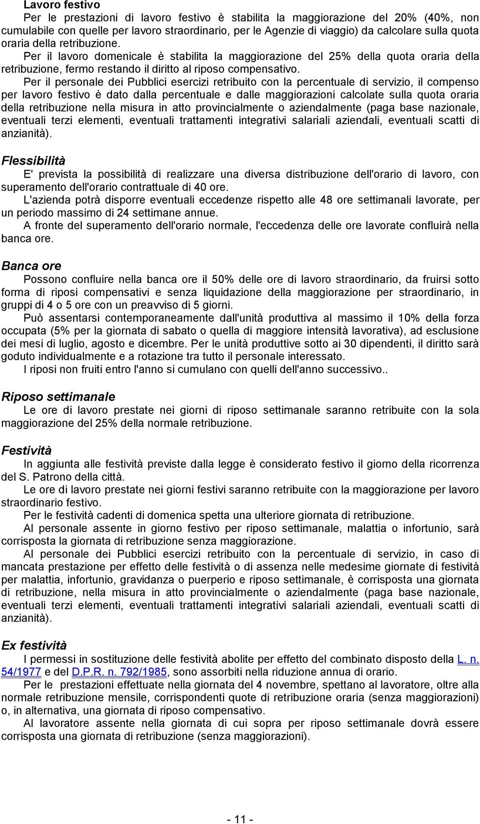 Per il personale dei Pubblici esercizi retribuito con la percentuale di servizio, il compenso per lavoro festivo è dato la percentuale e le maggiorazioni calcolate sulla quota oraria della