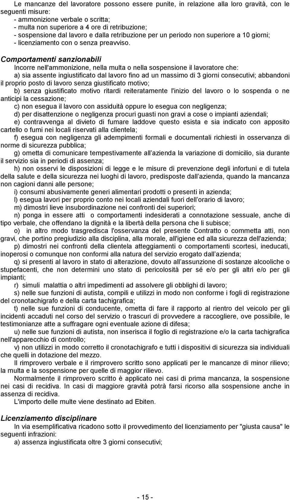 Comportamenti sanzionabili Incorre nell'ammonizione, nella multa o nella sospensione il lavoratore che: a) sia assente ingiustificato lavoro fino ad un massimo di 3 giorni consecutivi; abbandoni il