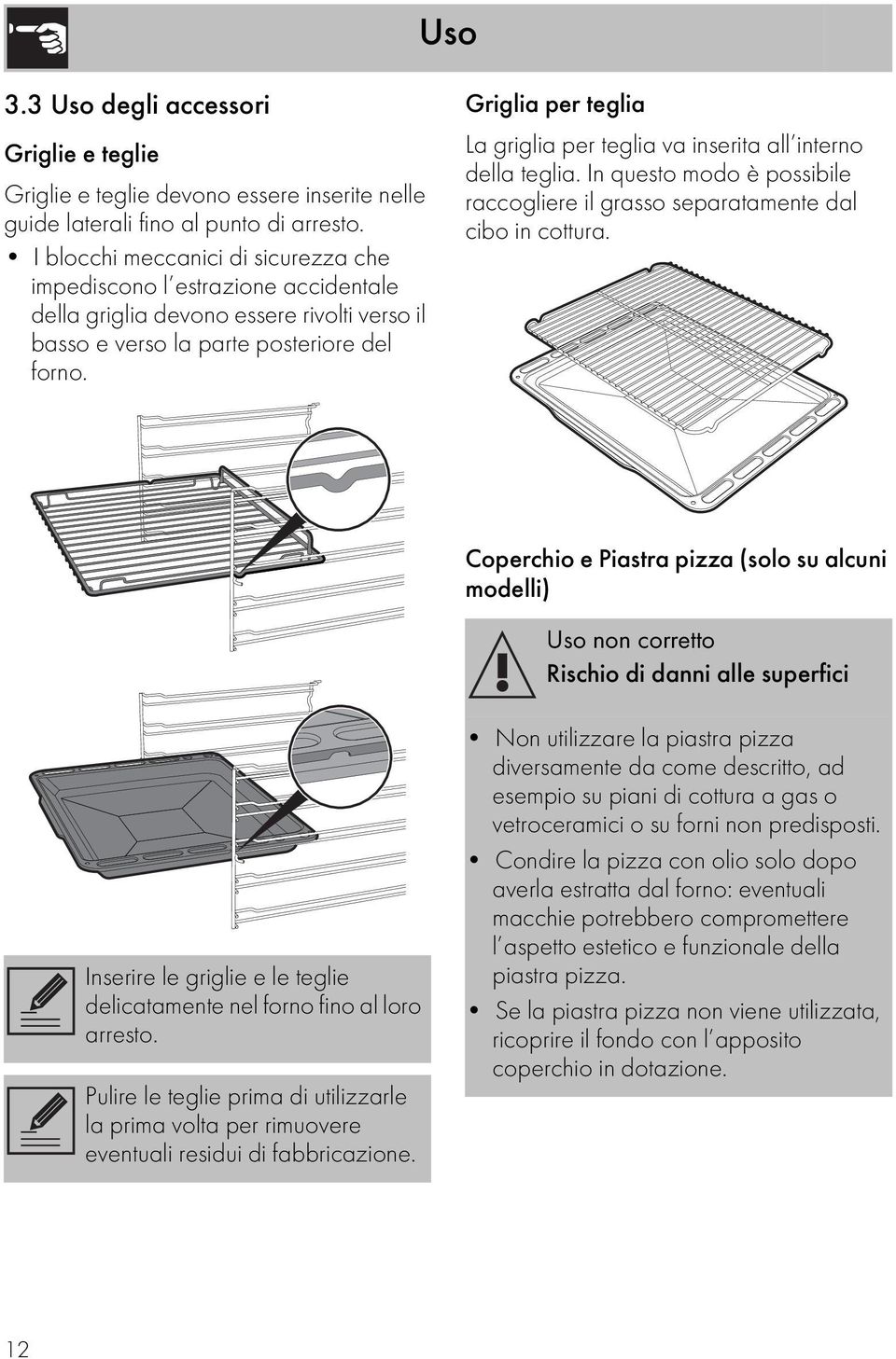 Griglia per teglia La griglia per teglia va inserita all interno della teglia. In questo modo è possibile raccogliere il grasso separatamente dal cibo in cottura.