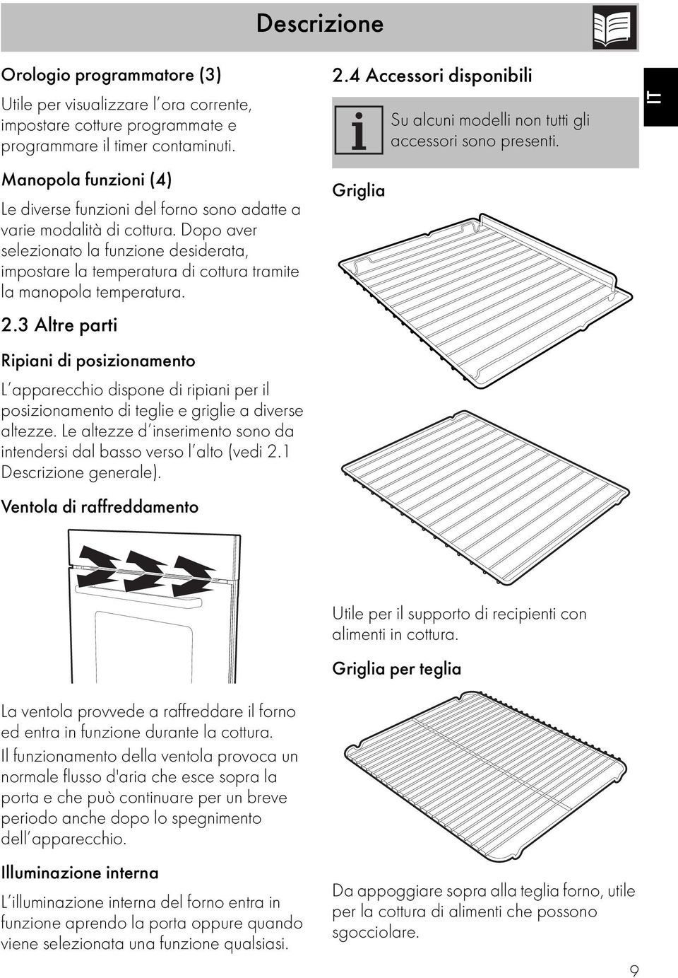 Dopo aver selezionato la funzione desiderata, impostare la temperatura di cottura tramite la manopola temperatura. 2.