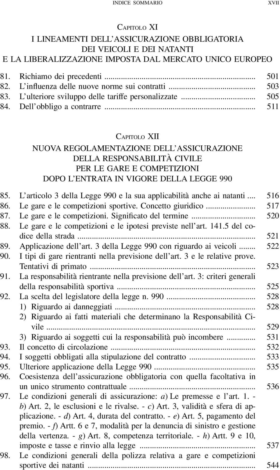 .. 511 CAPITOLO XII NUOVA REGOLAMENTAZIONE DELL ASSICURAZIONE DELLA RESPONSABILITÀ CIVILE PER LE GARE E COMPETIZIONI DOPO L ENTRATA IN VIGORE DELLA LEGGE 990 85.