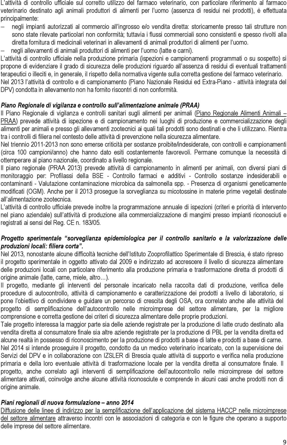 non conformità; tuttavia i flussi commerciali sono consistenti e spesso rivolti alla diretta fornitura di medicinali veterinari in allevamenti di animali produttori di alimenti per l uomo.