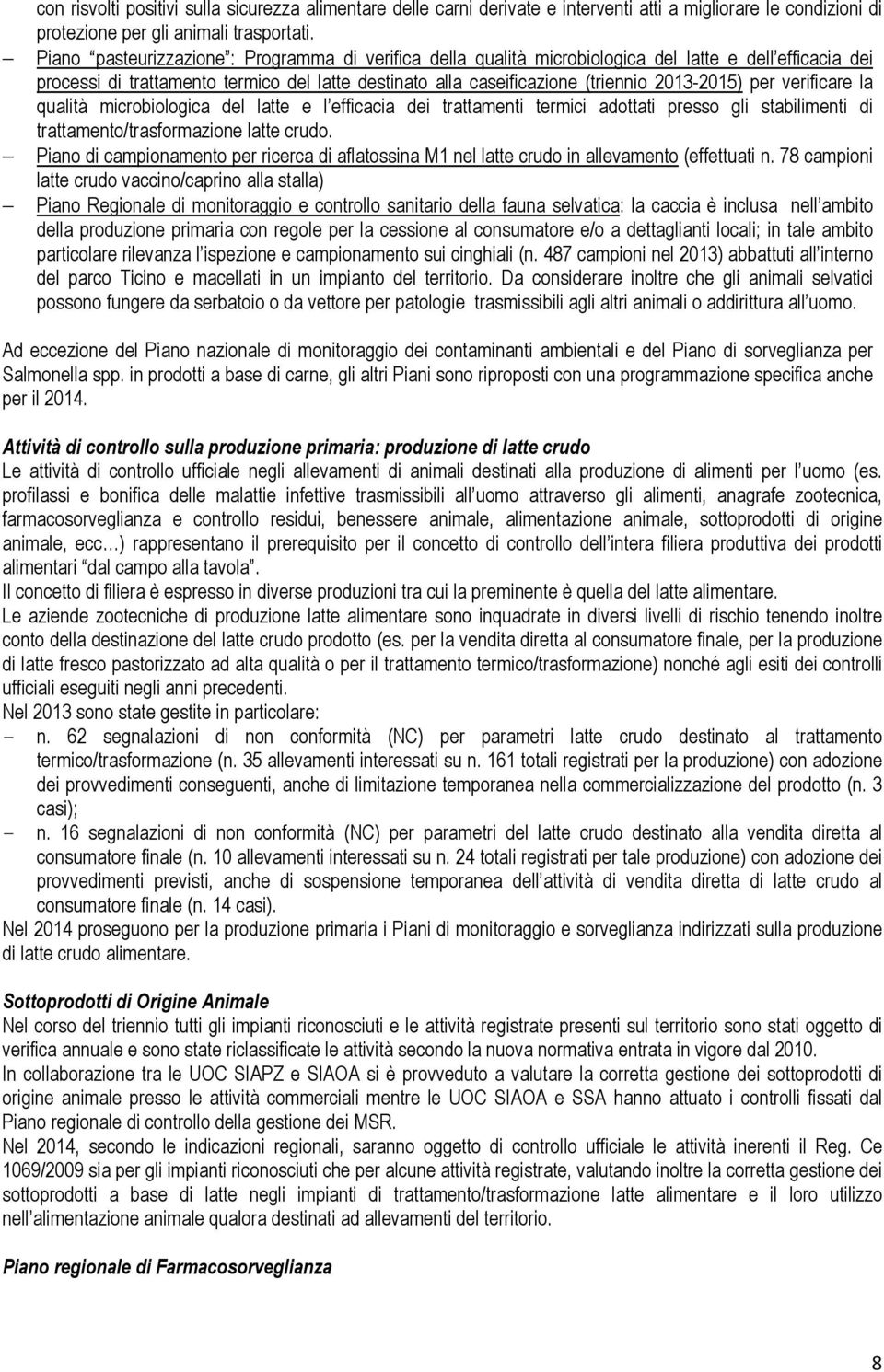 per verificare la qualità microbiologica del latte e l efficacia dei trattamenti termici adottati presso gli stabilimenti di trattamento/trasformazione latte crudo.