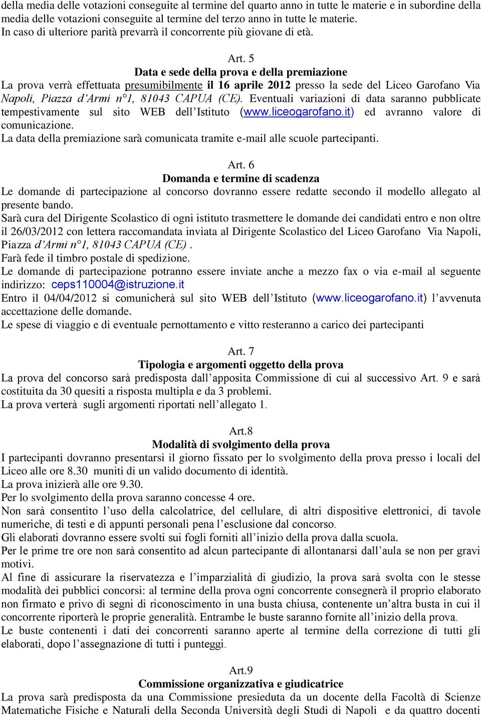 5 Data e sede della prova e della premiazione La prova verrà effettuata presumibilmente il 16 aprile 2012 presso la sede del Liceo Garofano Via Napoli, Piazza d Armi n 1, 81043 CAPUA (CE).