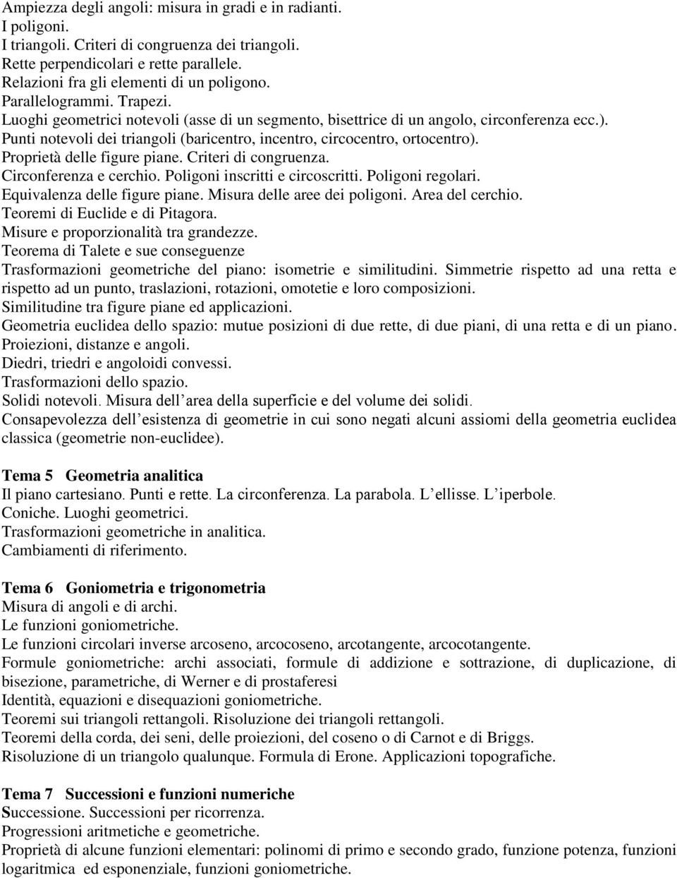 Proprietà delle figure piane. Criteri di congruenza. Circonferenza e cerchio. Poligoni inscritti e circoscritti. Poligoni regolari. Equivalenza delle figure piane. Misura delle aree dei poligoni.