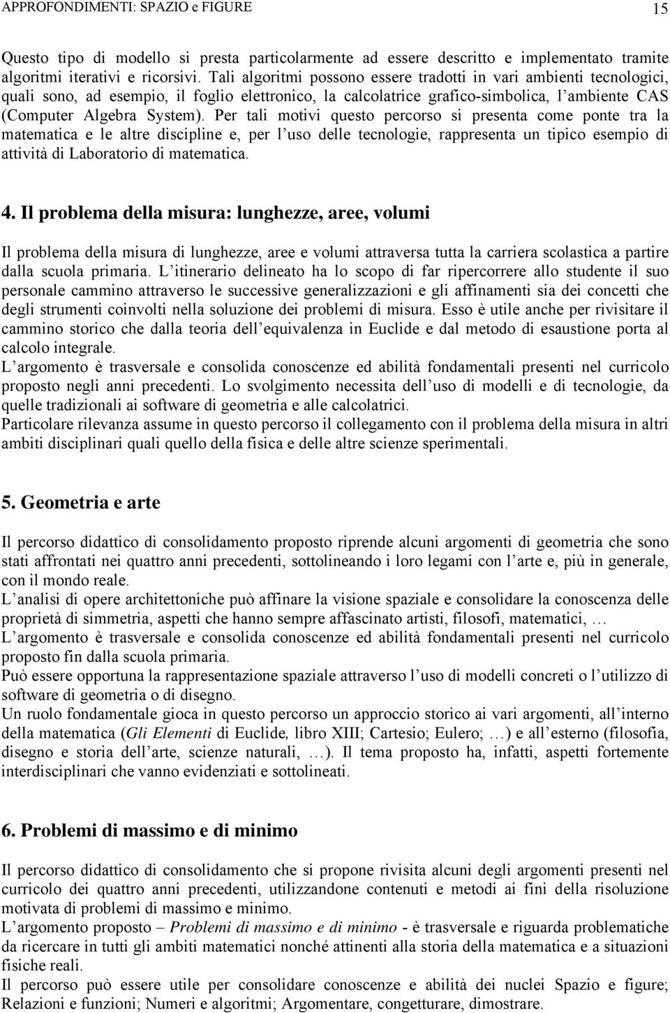 Per tali motivi questo percorso si presenta come ponte tra la matematica e le altre discipline e, per l uso delle tecnologie, rappresenta un tipico esempio di attività di Laboratorio di matematica. 4.