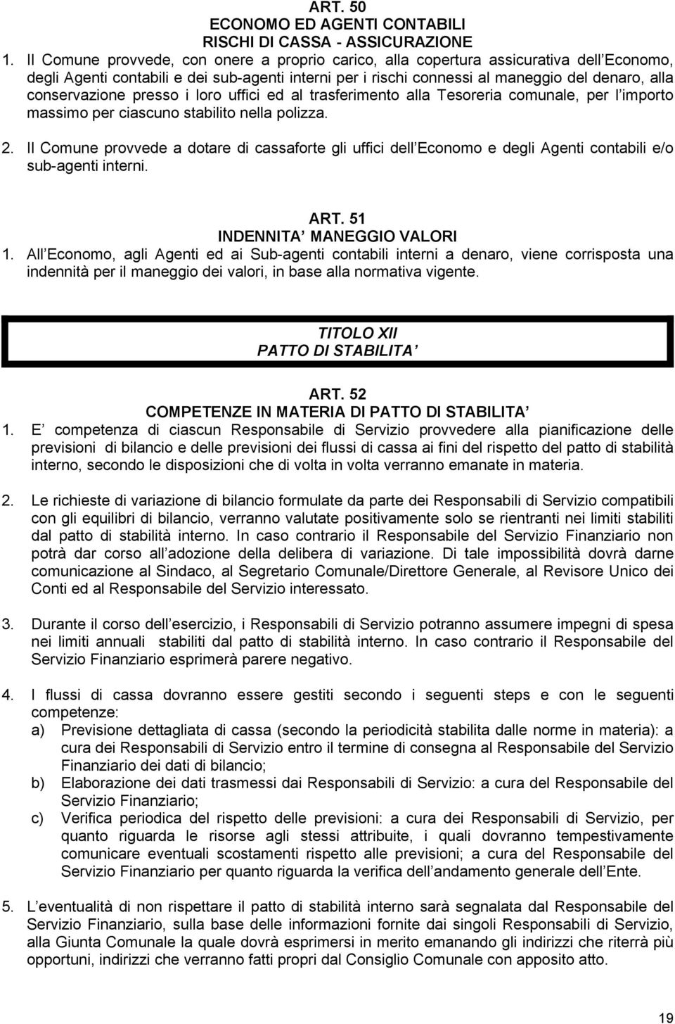 conservazione presso i loro uffici ed al trasferimento alla Tesoreria comunale, per l importo massimo per ciascuno stabilito nella polizza. 2.