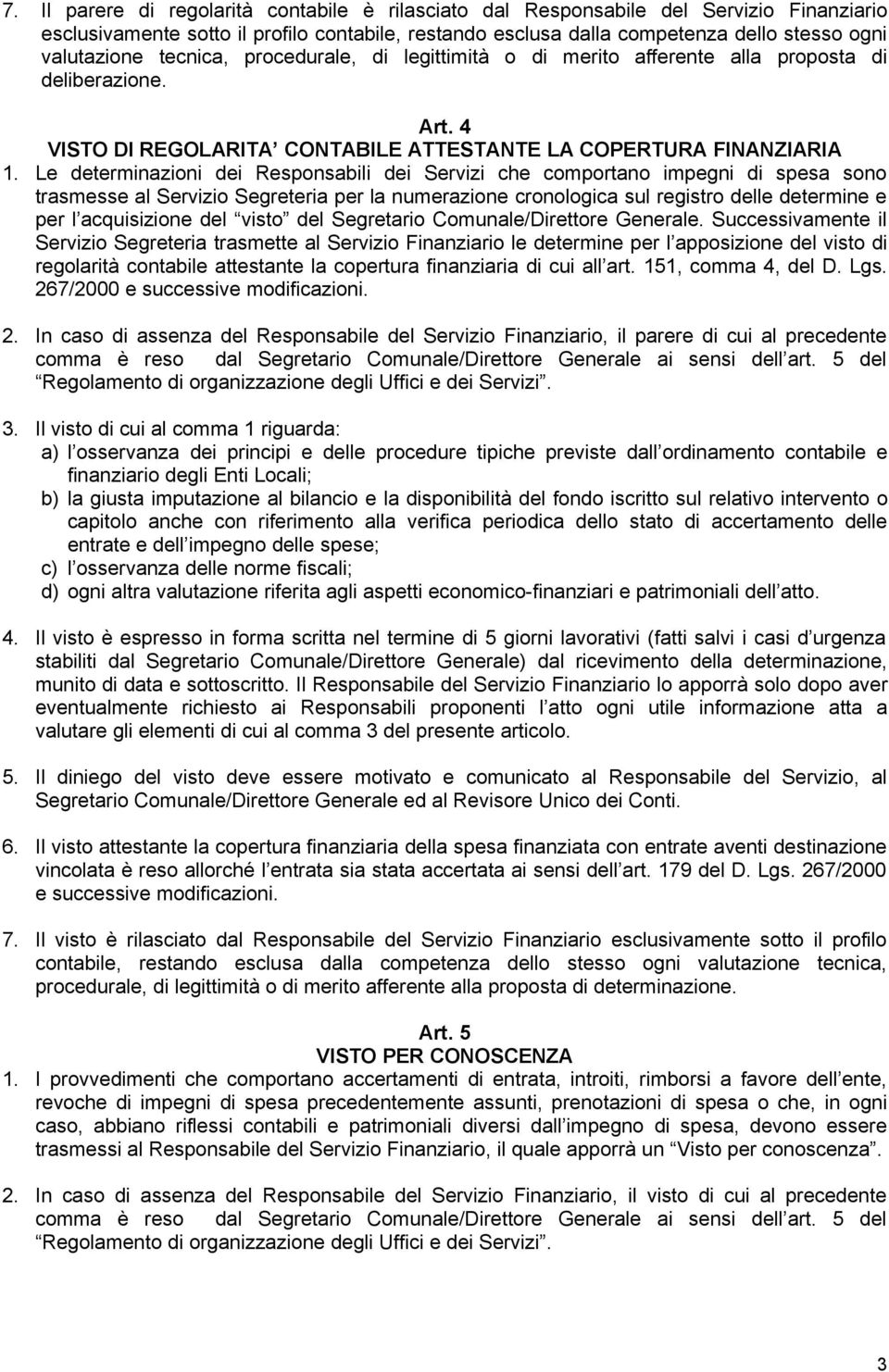 Le determinazioni dei Responsabili dei Servizi che comportano impegni di spesa sono trasmesse al Servizio Segreteria per la numerazione cronologica sul registro delle determine e per l acquisizione