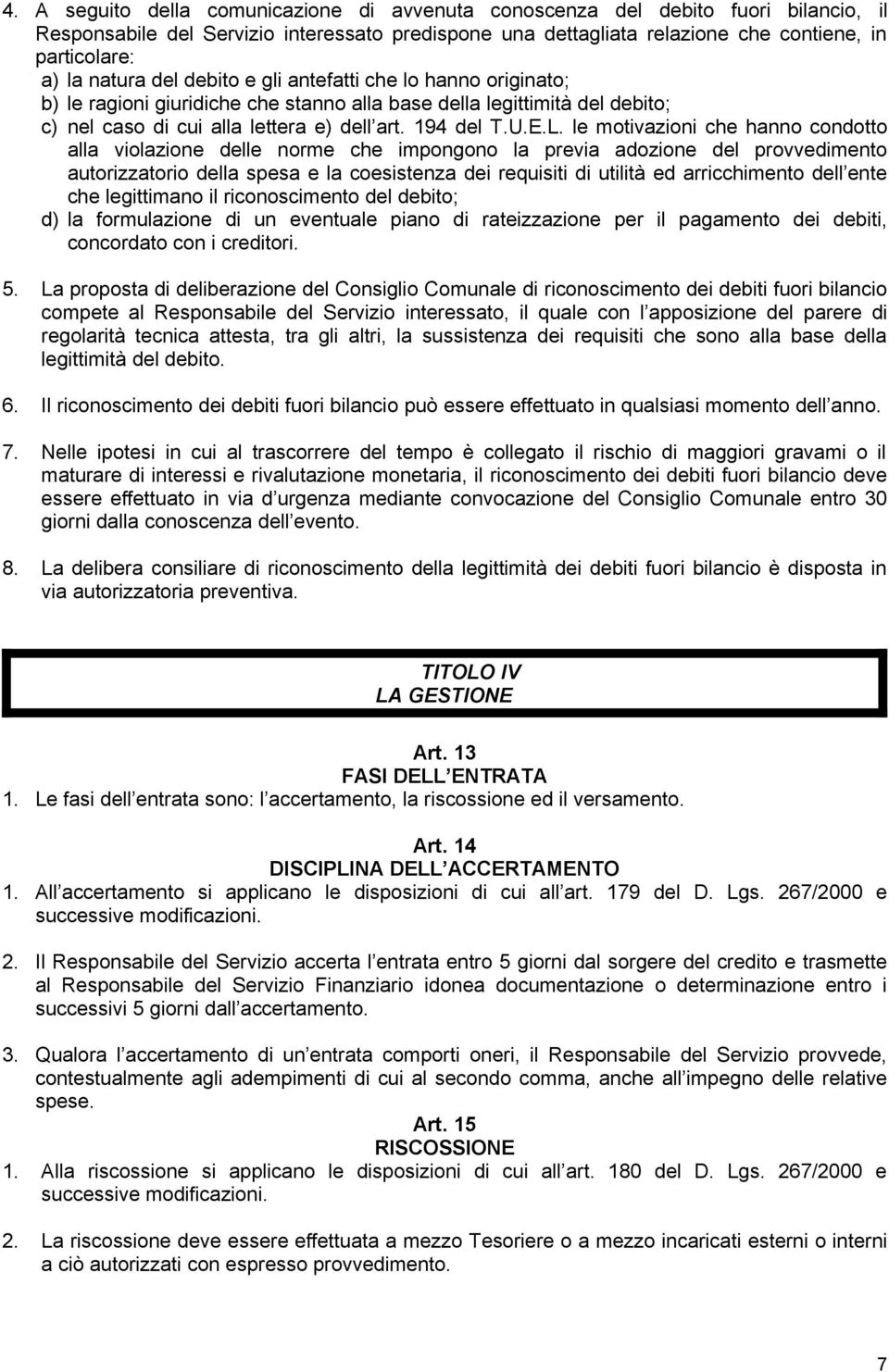 le motivazioni che hanno condotto alla violazione delle norme che impongono la previa adozione del provvedimento autorizzatorio della spesa e la coesistenza dei requisiti di utilità ed arricchimento