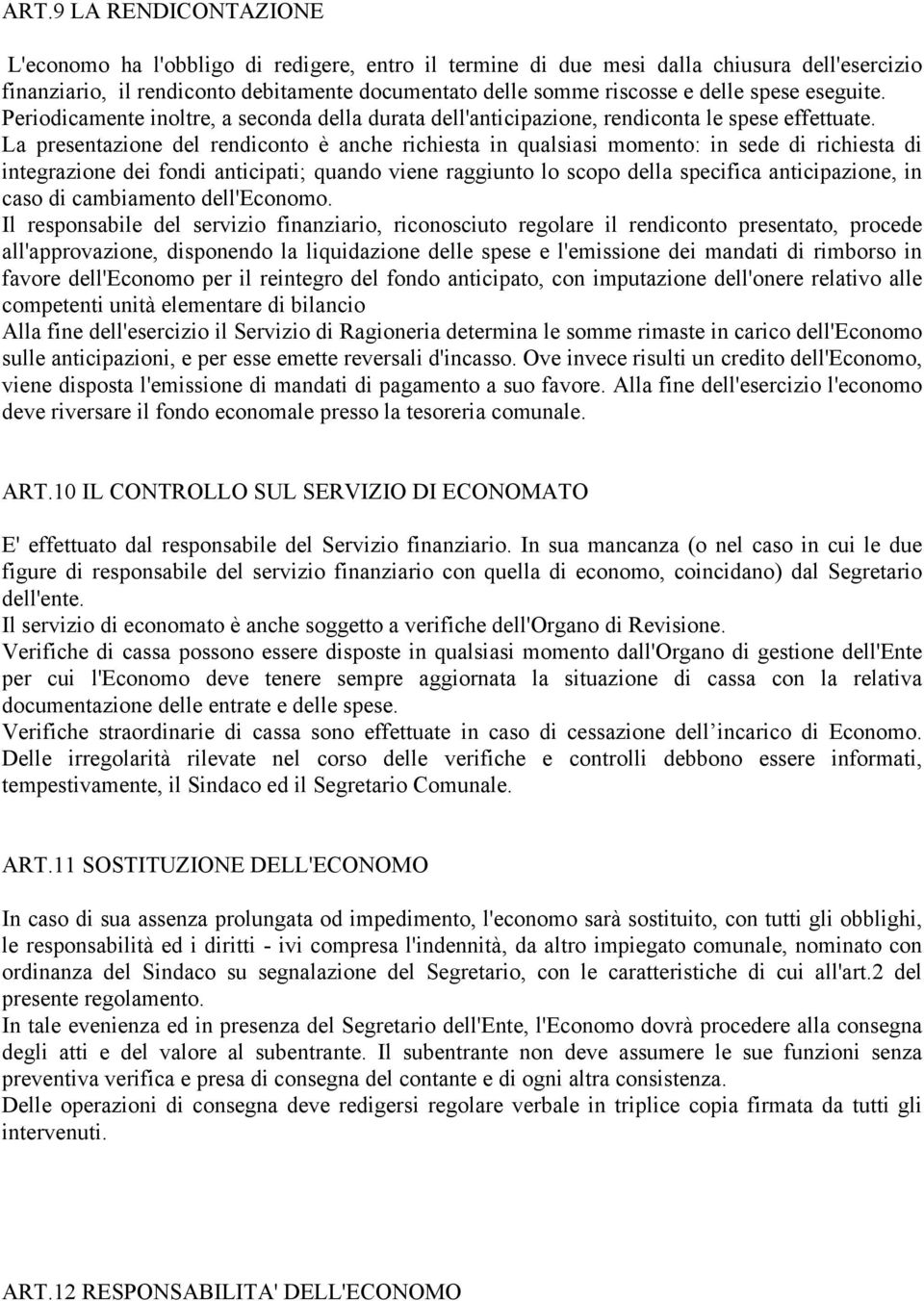 La presentazione del rendiconto è anche richiesta in qualsiasi momento: in sede di richiesta di integrazione dei fondi anticipati; quando viene raggiunto lo scopo della specifica anticipazione, in