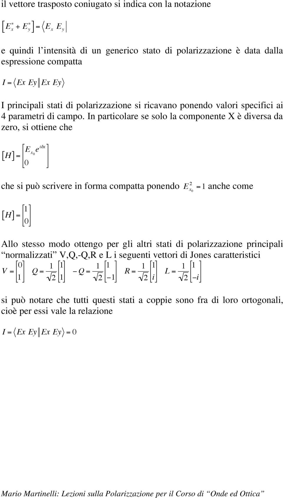 In particolare se solo la componente X è diversa da zero, si ottiene che [ H]= E x 0 e ix 0 che si può scrivere in forma compatta ponendo E x0 =1 anche come [ H]= 1 0 Allo stesso modo ottengo