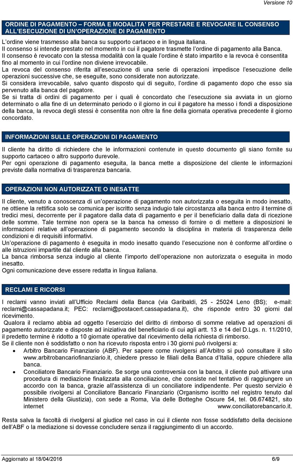 Il consenso è revocato con la stessa modalità con la quale l ordine è stato impartito e la revoca è consentita fino al momento in cui l ordine non diviene irrevocabile.